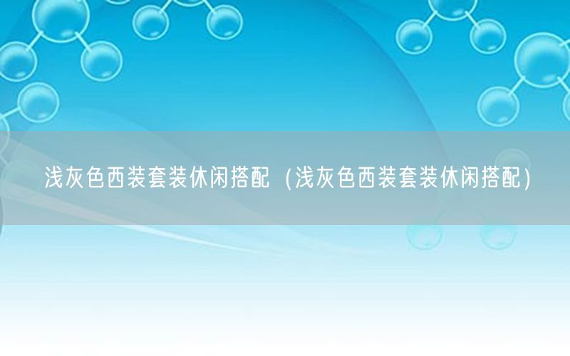 浅灰色西装套装休闲搭配（浅灰色西装套装休闲搭配）