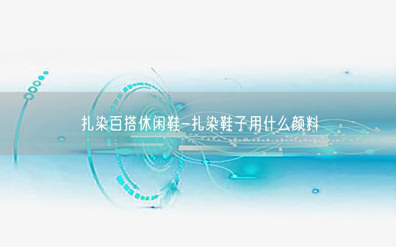 扎染百搭休闲鞋-扎染鞋子用什么颜料