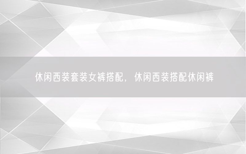 休闲西装套装女裤搭配，休闲西装搭配休闲裤