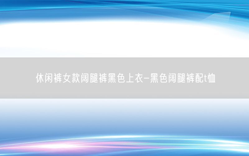 休闲裤女款阔腿裤黑色上衣-黑色阔腿裤配t恤