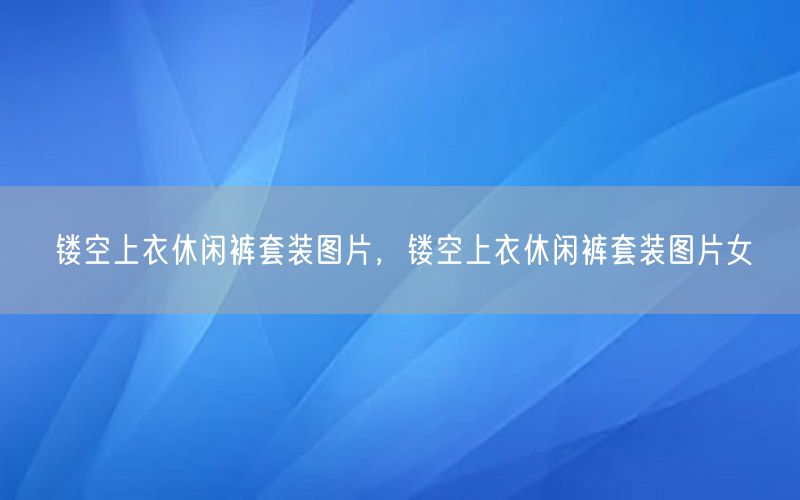 镂空上衣休闲裤套装图片，镂空上衣休闲裤套装图片女