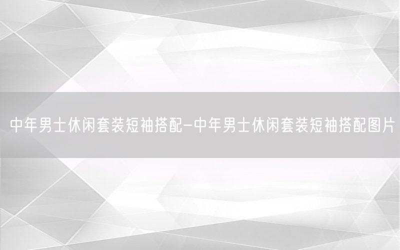 中年男士休闲套装短袖搭配-中年男士休闲套装短袖搭配图片