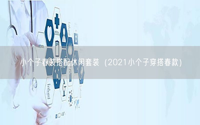 小个子春装搭配休闲套装（2021小个子穿搭春款）