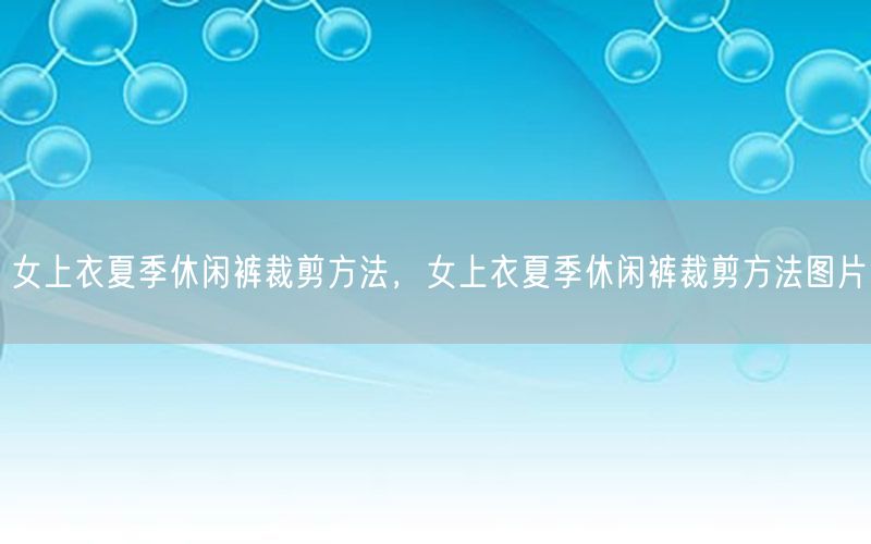 女上衣夏季休闲裤裁剪方法，女上衣夏季休闲裤裁剪方法图片