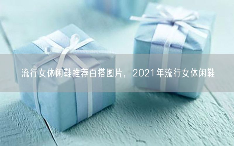 流行女休闲鞋推荐百搭图片，2021年流行女休闲鞋