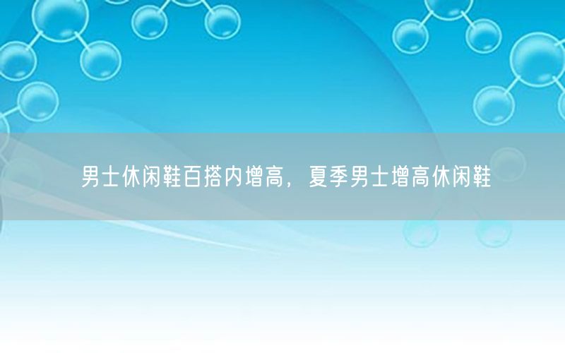 男士休闲鞋百搭内增高，夏季男士增高休闲鞋