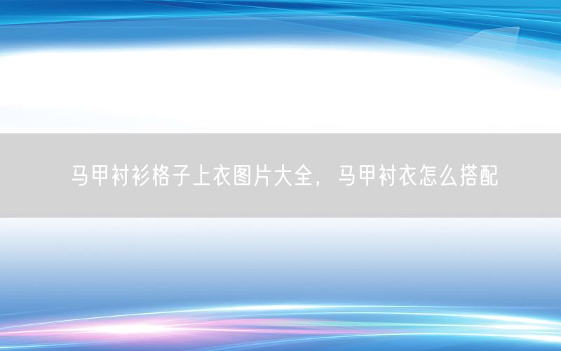 马甲衬衫格子上衣图片大全，马甲衬衣怎么搭配